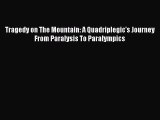 [PDF] Tragedy on The Mountain: A Quadriplegic's Journey From Paralysis To Paralympics [Download]