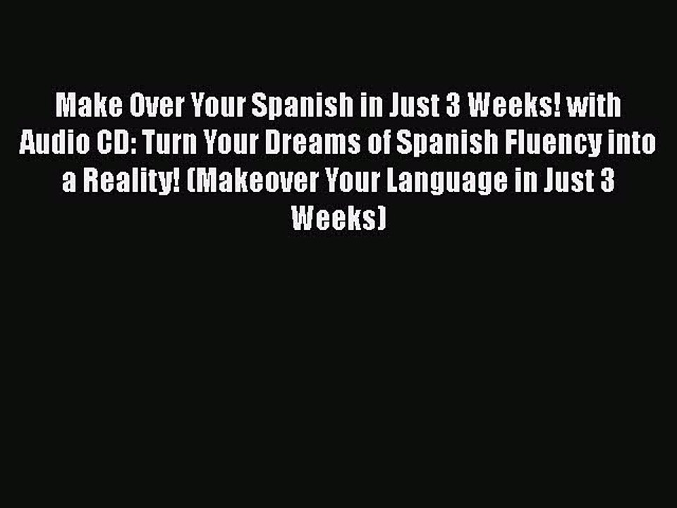 Download Make Over Your Spanish in Just 3 Weeks! with Audio CD: Turn Your Dreams of Spanish