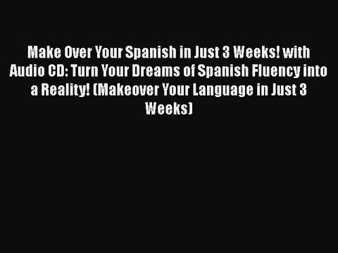 Download Make Over Your Spanish in Just 3 Weeks! with Audio CD: Turn Your Dreams of Spanish