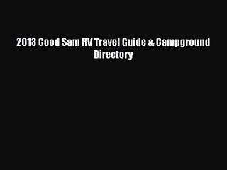 PDF 2013 Good Sam RV Travel Guide & Campground Directory Free Books