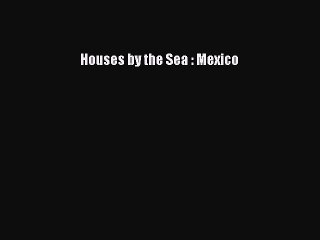 Download Houses by the Sea : Mexico  Read Online