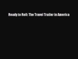 Download Ready to Roll: The Travel Trailer in America  Read Online