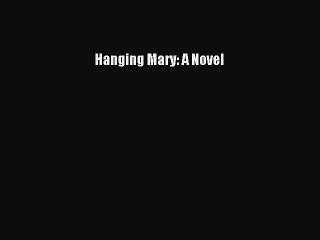 Download Hanging Mary: A Novel Free Books