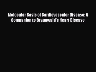 Download Molecular Basis of Cardiovascular Disease: A Companion to Braunwald's Heart Disease