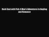 [PDF] Back Seat with Fish: A Man’s Adventures in Angling and Romance [Read] Full Ebook