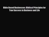 [PDF] Bible Based Businesses: Biblical Principles for True Success in Business and Life [Read]