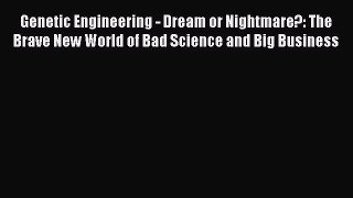 Read Genetic Engineering - Dream or Nightmare?: The Brave New World of Bad Science and Big
