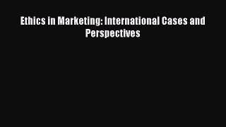 Read Ethics in Marketing: International Cases and Perspectives Ebook Free