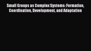 Download Small Groups as Complex Systems: Formation Coordination Development and Adaptation