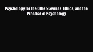 Read Psychology for the Other: Levinas Ethics and the Practice of Psychology Ebook Free
