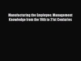 Read Manufacturing the Employee: Management Knowledge from the 19th to 21st Centuries Ebook