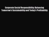 Read Corporate Social Responsibility: Balancing Tomorrow's Sustainability and Today's Profitability