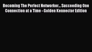 Read Becoming The Perfect Networker... Succeeding One Connection at a Time - Golden Kennector