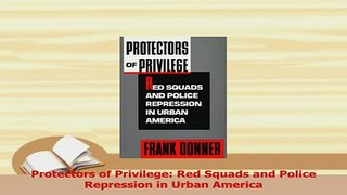 Read  Protectors of Privilege Red Squads and Police Repression in Urban America PDF Online