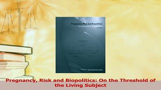 Read  Pregnancy Risk and Biopolitics On the Threshold of the Living Subject Ebook Free