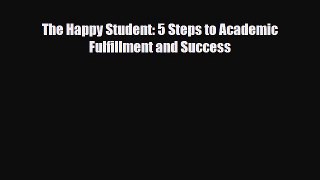 Read ‪The Happy Student: 5 Steps to Academic Fulfillment and Success‬ Ebook Free