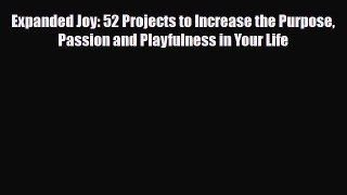 Download ‪Expanded Joy: 52 Projects to Increase the Purpose Passion and Playfulness in Your