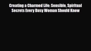 Read ‪Creating a Charmed Life: Sensible Spiritual Secrets Every Busy Woman Should Know‬ Ebook