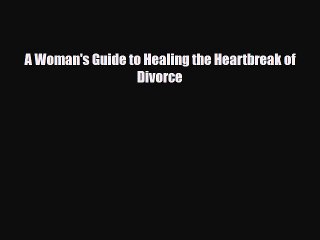 Read ‪A Woman's Guide to Healing the Heartbreak of Divorce‬ Ebook Free
