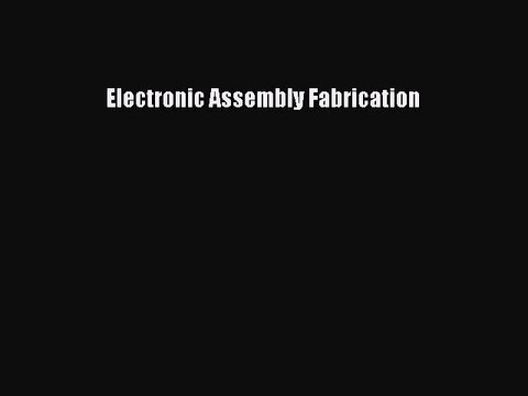 Read Electronic Assembly Fabrication Ebook Free