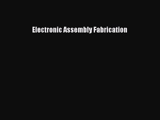 Read Electronic Assembly Fabrication Ebook Free