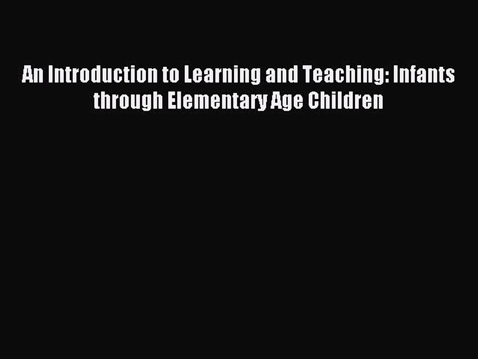 Read An Introduction to Learning and Teaching: Infants through Elementary Age Children Ebook