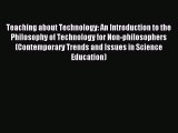 Read Teaching about Technology: An Introduction to the Philosophy of Technology for Non-philosophers