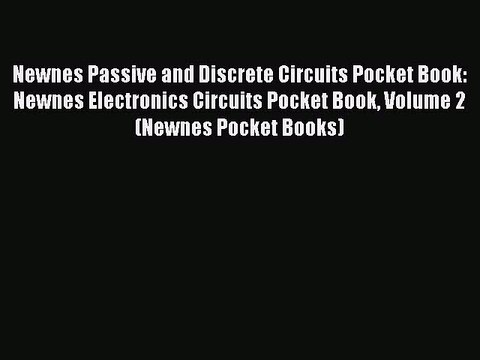 Read Newnes Passive and Discrete Circuits Pocket Book: Newnes Electronics Circuits Pocket Book