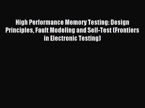 Read High Performance Memory Testing: Design Principles Fault Modeling and Self-Test (Frontiers