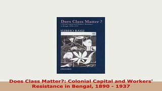 Download  Does Class Matter Colonial Capital and Workers Resistance in Bengal 1890  1937 PDF Full Ebook