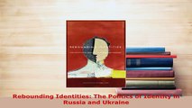 PDF  Rebounding Identities The Politics of Identity in Russia and Ukraine Download Online