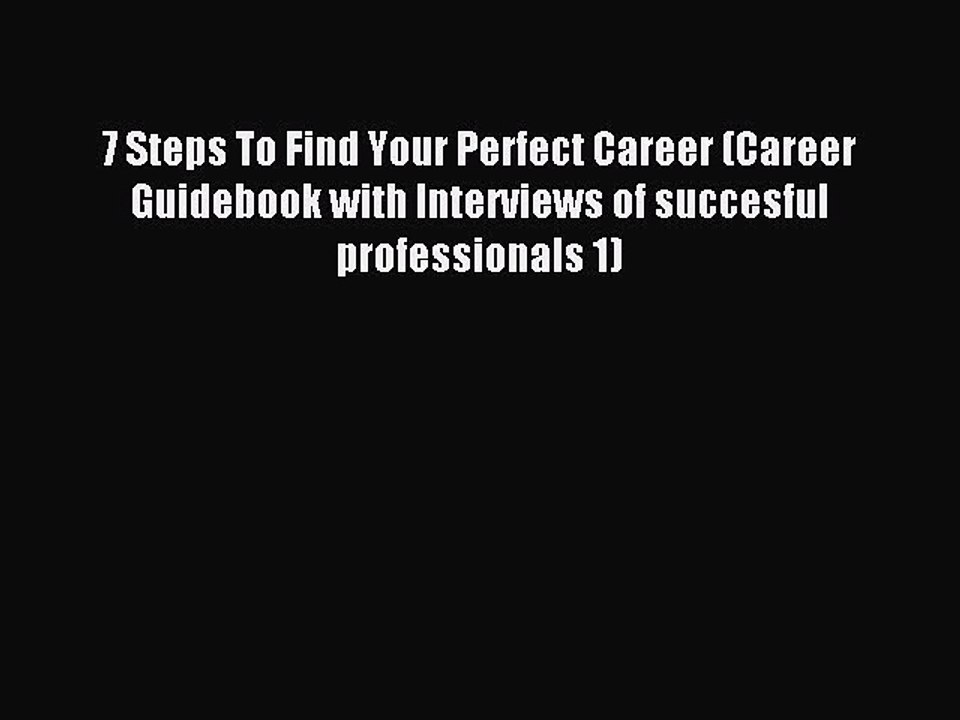Read 7 Steps To Find Your Perfect Career (Career Guidebook with Interviews of succesful professionals
