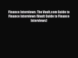 Read Finance Interviews: The Vault.com Guide to Finance Interviews (Vault Guide to Finance