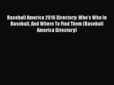 FREE DOWNLOAD Baseball America 2016 Directory: Who's Who In Baseball And Where To Find Them