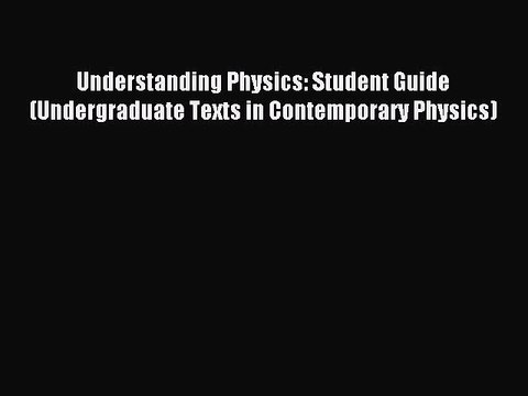 Read Understanding Physics: Student Guide (Undergraduate Texts in Contemporary Physics) Ebook