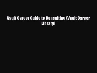 Read Vault Career Guide to Consulting (Vault Career Library) Ebook Free