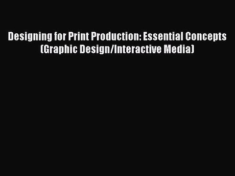 Read Designing for Print Production: Essential Concepts (Graphic Design/Interactive Media)