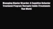 Read ‪Managing Bipolar Disorder: A Cognitive Behavior Treatment Program Therapist Guide (Treatments‬