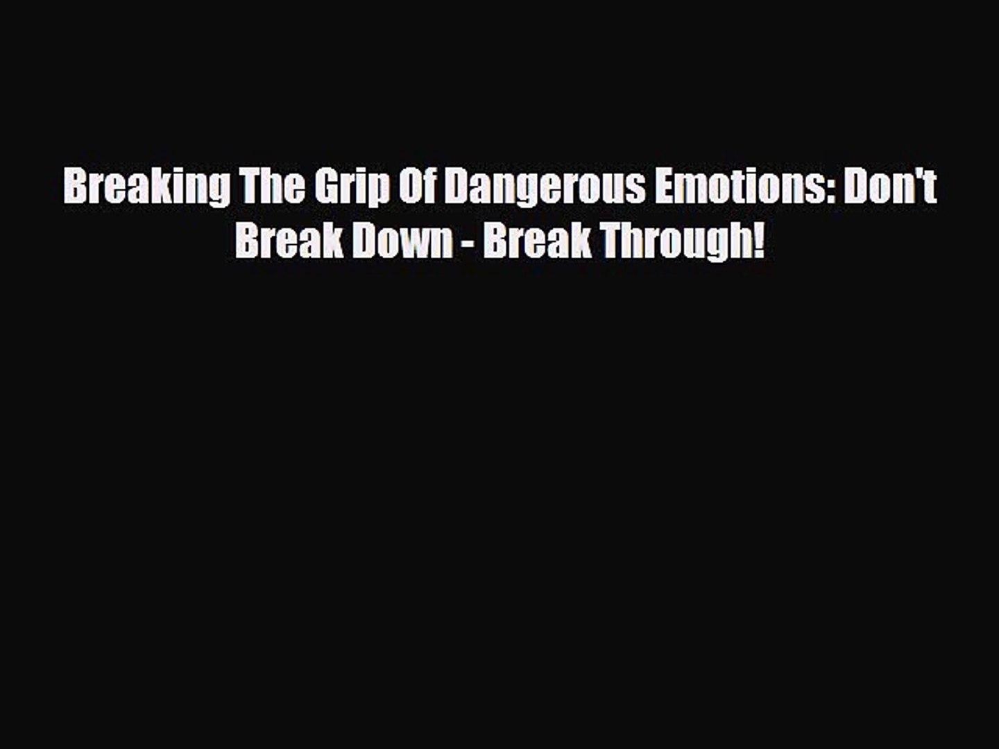 Read Breaking The Grip Of Dangerous Emotions Don T Break Down Break Through Ebook Free Video Dailymotion