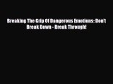 Read ‪Breaking The Grip Of Dangerous Emotions: Don't Break Down - Break Through!‬ Ebook Free