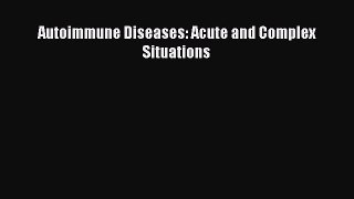 FREE DOWNLOAD Autoimmune Diseases: Acute and Complex Situations READ ONLINE