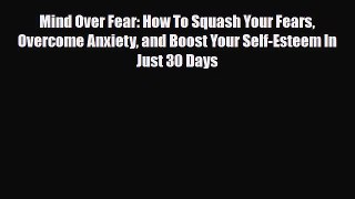 Read ‪Mind Over Fear: How To Squash Your Fears Overcome Anxiety and Boost Your Self-Esteem