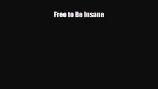 Read ‪Free to Be Insane‬ Ebook Online