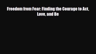 Read ‪Freedom from Fear: Finding the Courage to Act Love and Be‬ Ebook Free