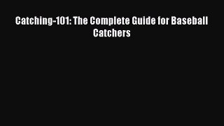 FREE DOWNLOAD Catching-101: The Complete Guide for Baseball Catchers READ ONLINE
