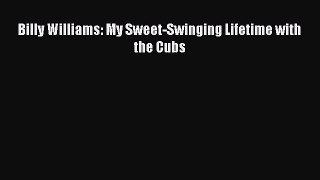 FREE DOWNLOAD Billy Williams: My Sweet-Swinging Lifetime with the Cubs READ ONLINE