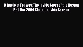 FREE DOWNLOAD Miracle at Fenway: The Inside Story of the Boston Red Sox 2004 Championship