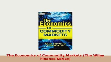PDF  The Economics of Commodity Markets The Wiley Finance Series Read Full Ebook