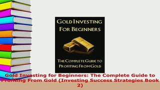 PDF  Gold Investing for Beginners The Complete Guide to Profiting From Gold Investing Success PDF Online