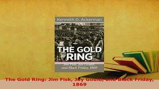PDF  The Gold Ring Jim Fisk Jay Gould and Black Friday 1869 PDF Online